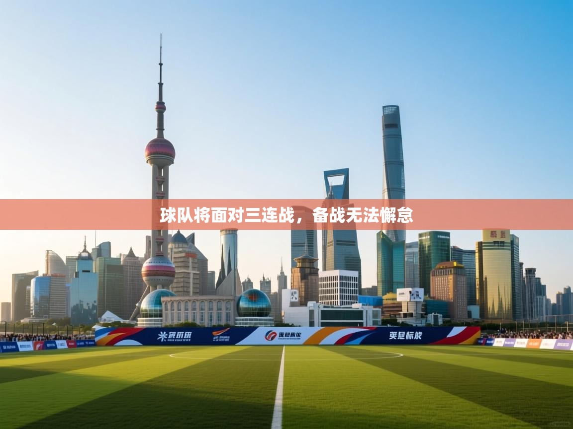 开云体育注册app-球队将面对三连战，备战无法懈怠