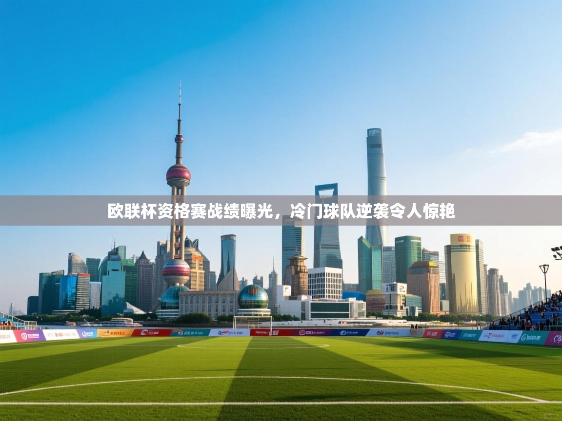 开云体育注册下载-欧联杯资格赛战绩曝光，冷门球队逆袭令人惊艳