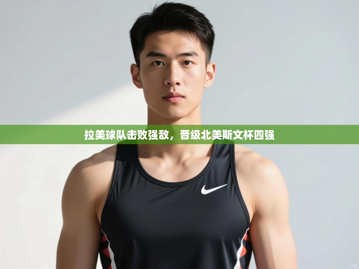 云开体育app官网入口网页版-拉美球队击败强敌，晋级北美斯文杯四强  第1张