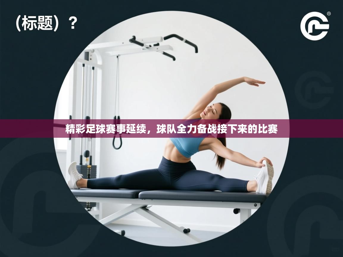 开云体育在线入口-精彩足球赛事延续，球队全力备战接下来的比赛  第1张